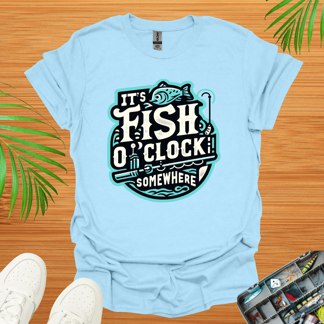 It’s Fish O”Clock Some Where T-Shirt