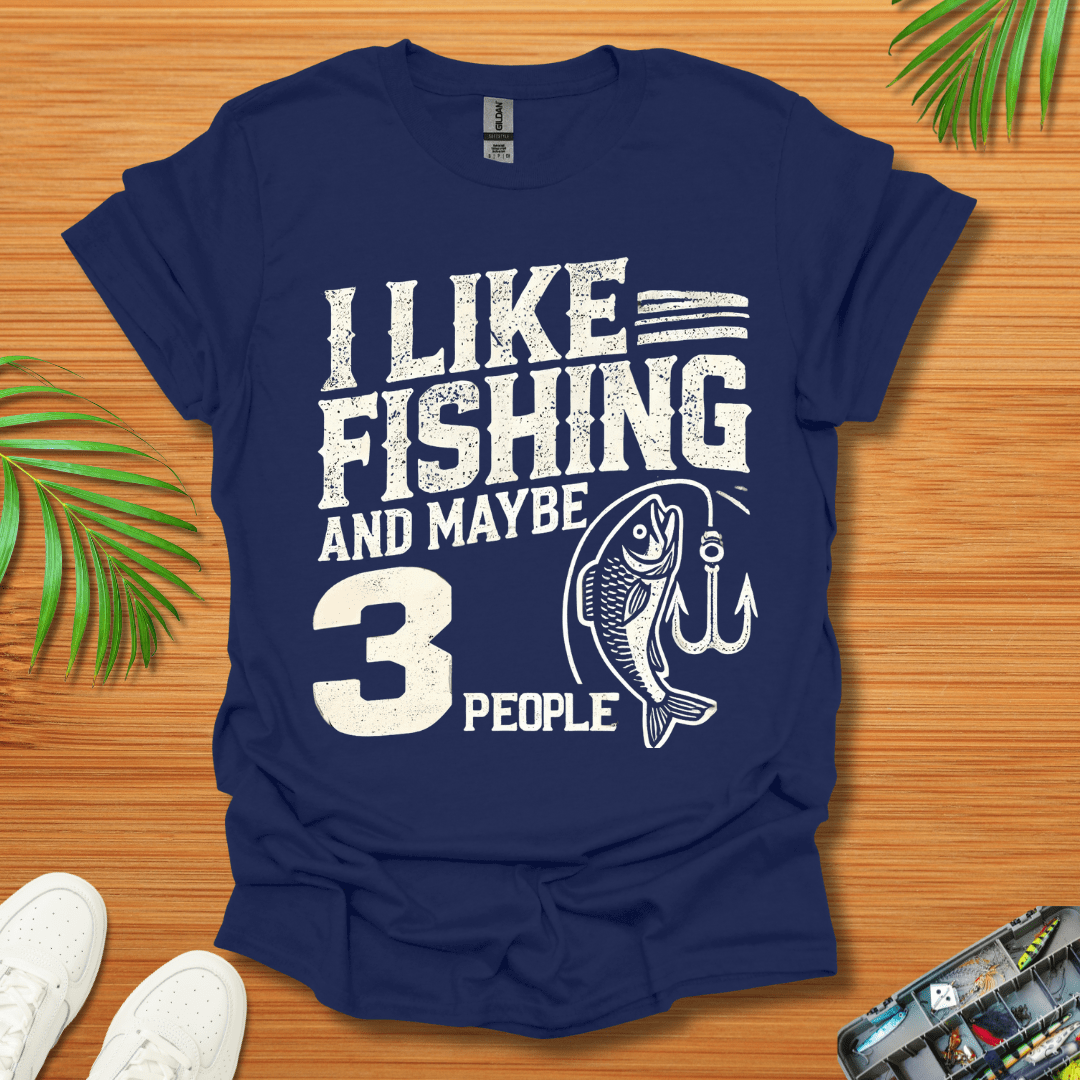 I Like Fishing And Maybe 3 People T-Shirt