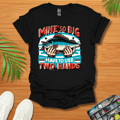 Mine’s So Big Have To Use Two Hands T-Shirt