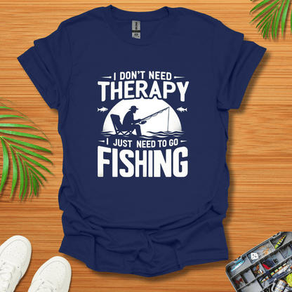 I Don’t Need Therapy I Just Need To Go Fishing T-Shirt