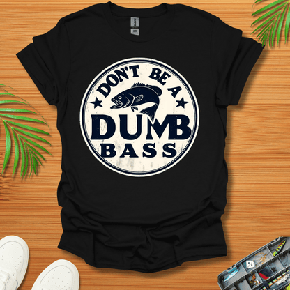 Don’t Be A Dumb Bass T-Shirt