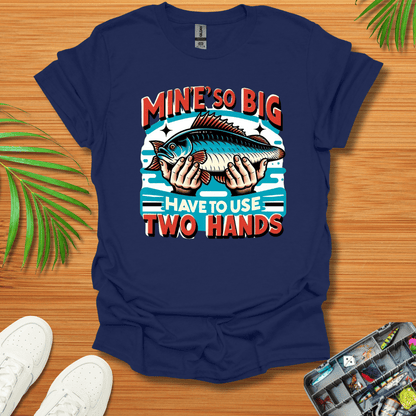 Mine’s So Big Have To Use Two Hands T-Shirt