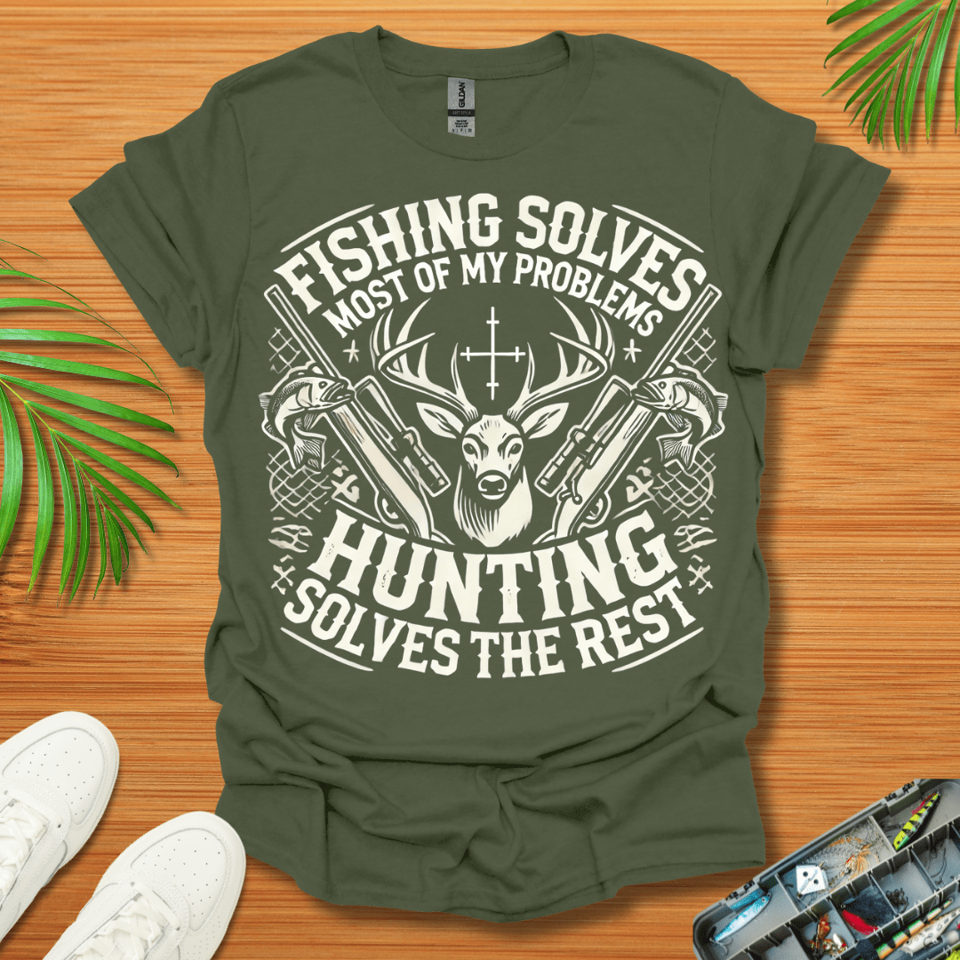 Fishing Solves Most Of My Problems Hunting Solves The Rest T-Shirt