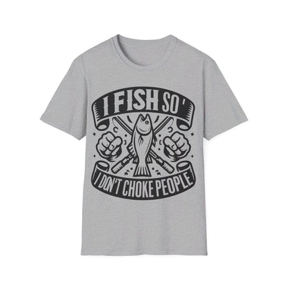 I Fish So I Don’t Have To Choke People T-Shirt