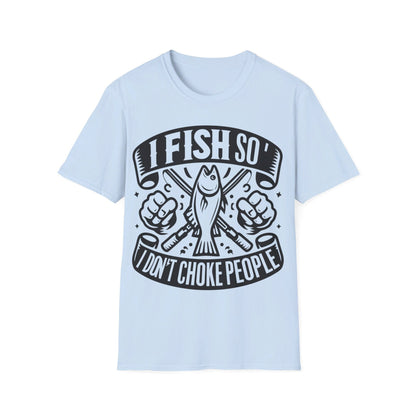 I Fish So I Don’t Have To Choke People T-Shirt