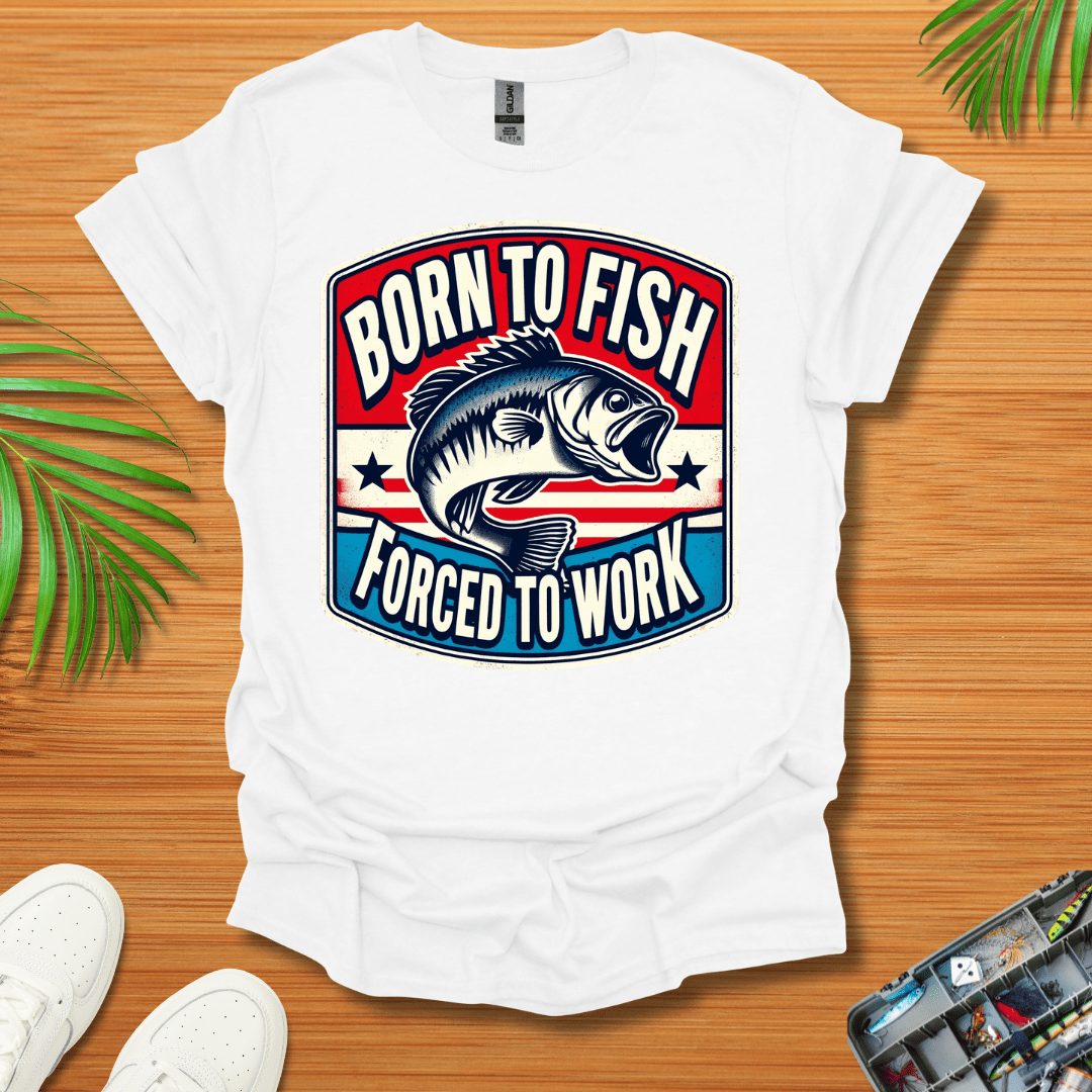 Born To Fish Forced To Work T-Shirt