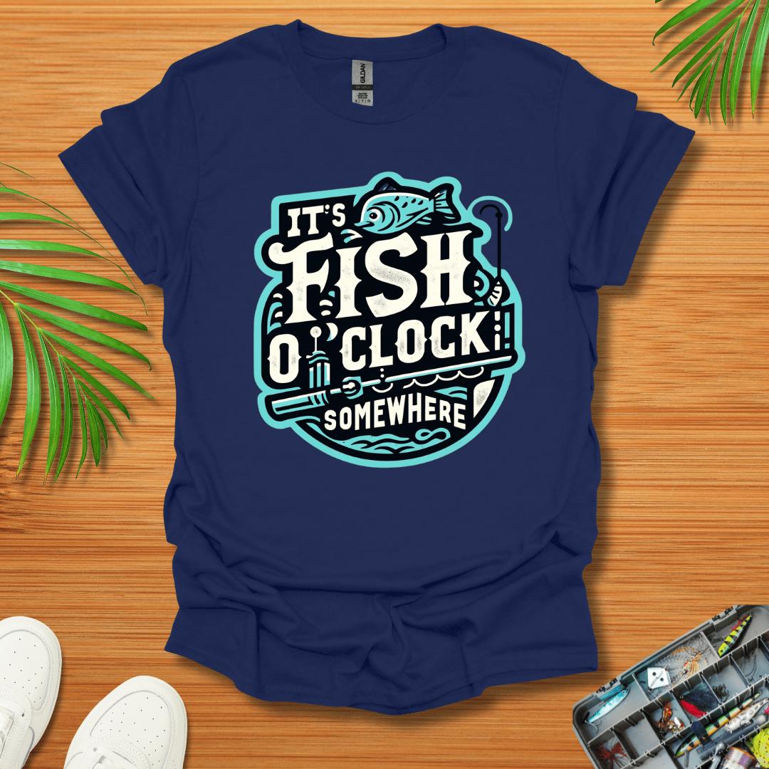 It’s Fish O”Clock Some Where T-Shirt