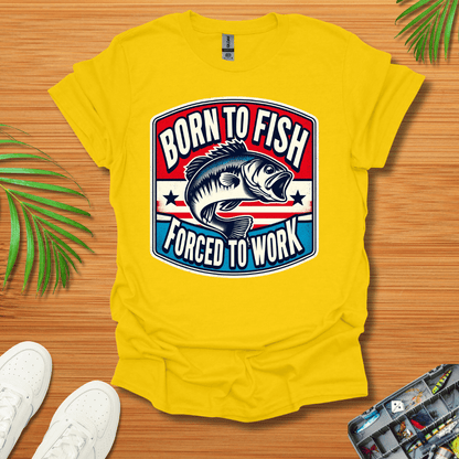 Born To Fish Forced To Work T-Shirt