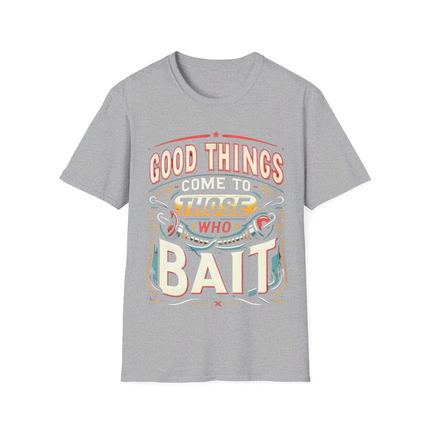 Good Things Come to Those Who Bait T-Shirt