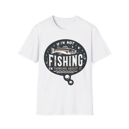 If I’m Not Fishing I’m Thinking About It T-Shirt