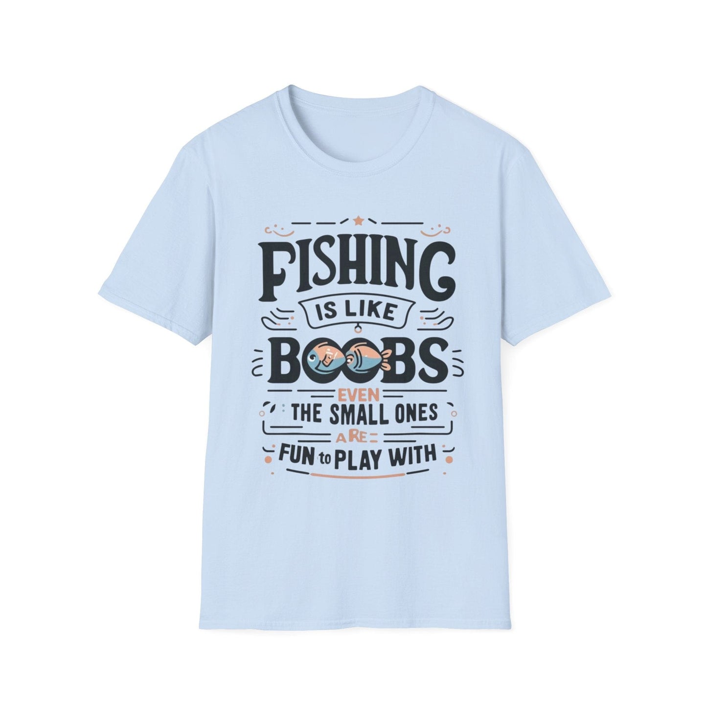 Fishing Is Like Boobs Even The Small Ones Are Fun To Play With T-Shirt