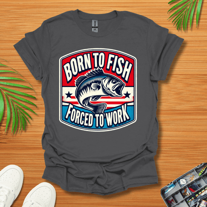 Born To Fish Forced To Work T-Shirt