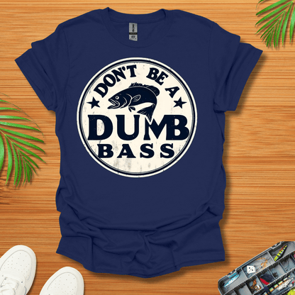 Don’t Be A Dumb Bass T-Shirt