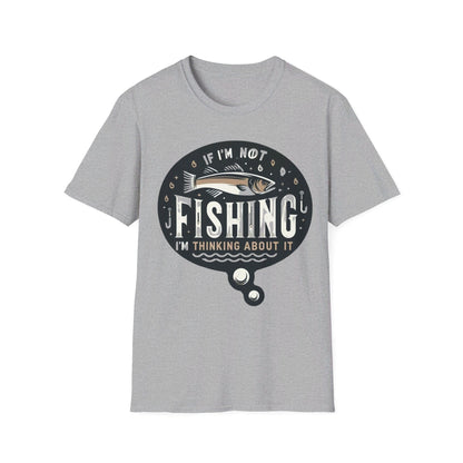 If I’m Not Fishing I’m Thinking About It T-Shirt