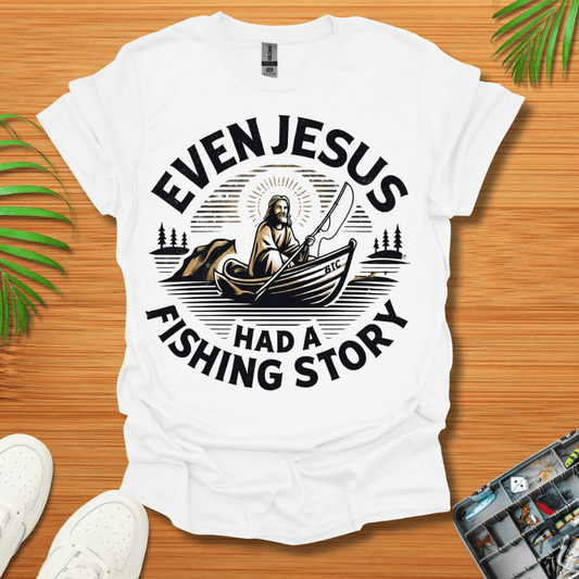 Even Jesus Had A fishing Story T-Shirt