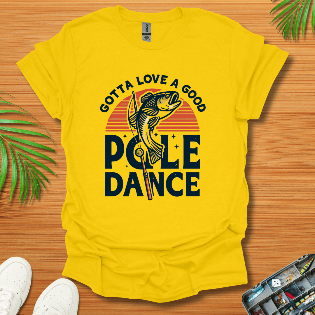 Gotta Love A Good Pole Dance T-Shirt