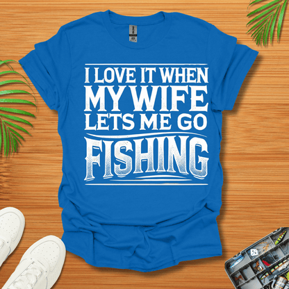 I Love It When My Wife Lets Me Go Fishing T-Shirt