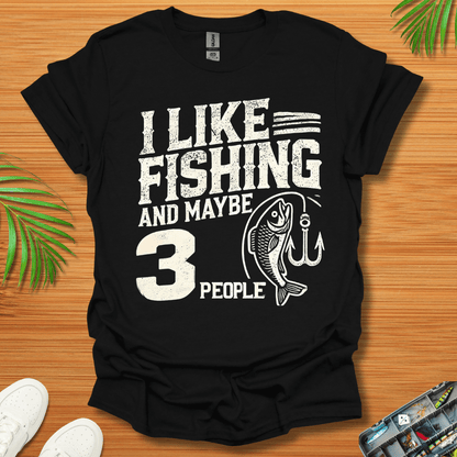 I Like Fishing And Maybe 3 People T-Shirt