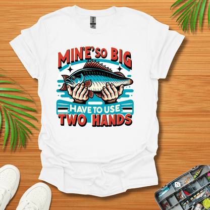 Mine’s So Big Have To Use Two Hands T-Shirt