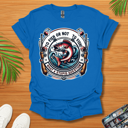 To Fish Or Not To Fish T-Shirt