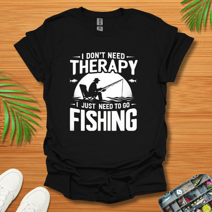 I Don’t Need Therapy I Just Need To Go Fishing T-Shirt