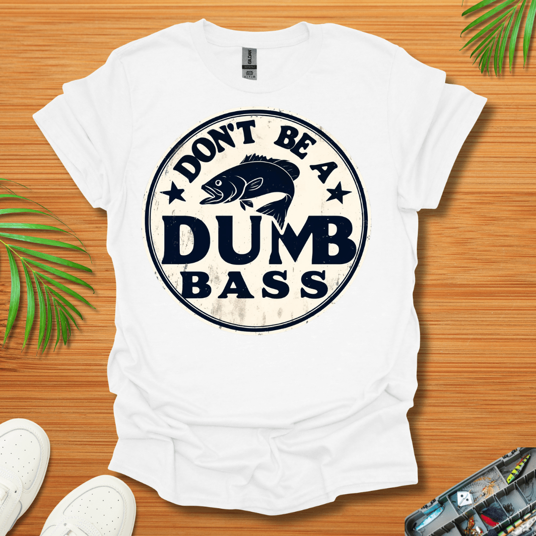 Don’t Be A Dumb Bass T-Shirt