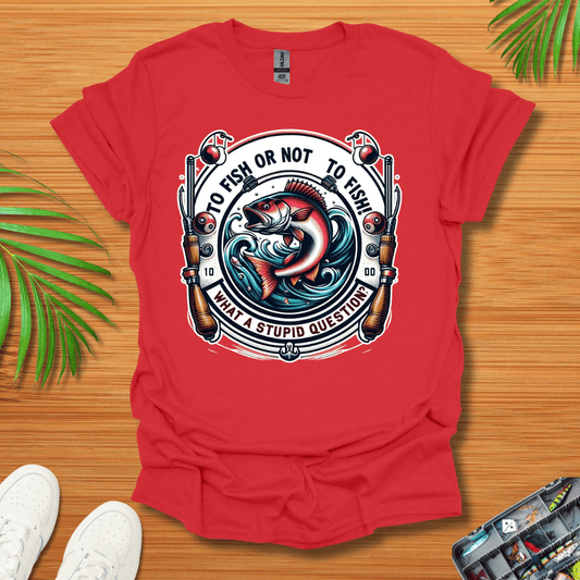 To Fish Or Not To Fish T-Shirt