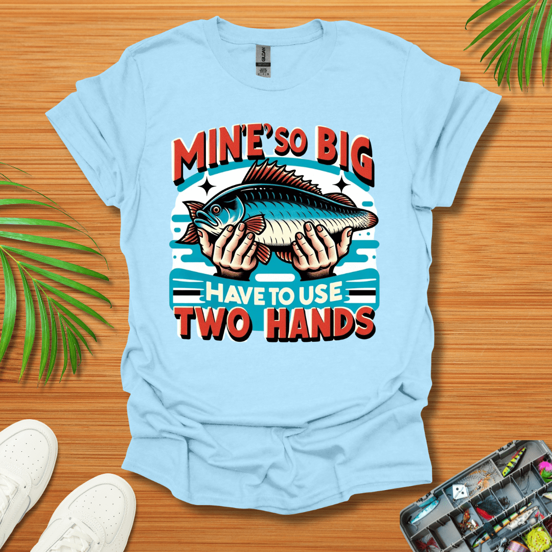 Mine’s So Big Have To Use Two Hands T-Shirt