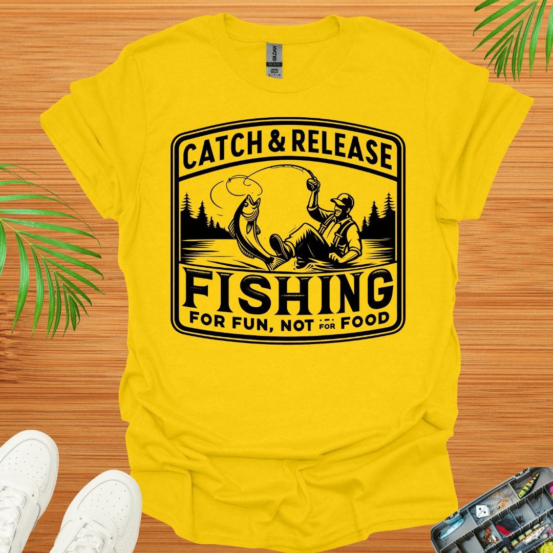 Catch & Release Fishing For Fun Not For Food T-Shirt