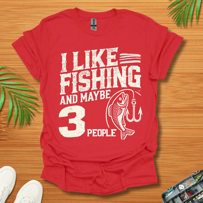 I Like Fishing And Maybe 3 People T-Shirt