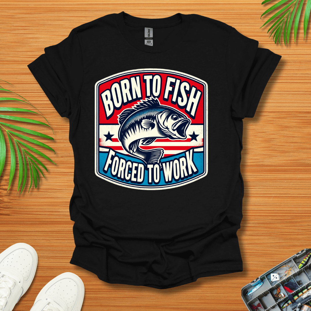 Born To Fish Forced To Work T-Shirt