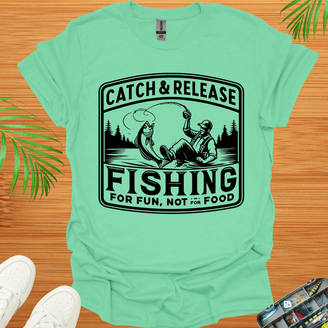 Catch & Release Fishing For Fun Not For Food T-Shirt