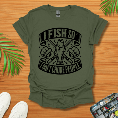 I Fish So I Don’t Have To Choke People T-Shirt