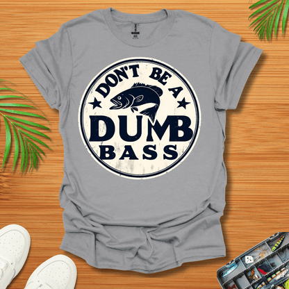 Don’t Be A Dumb Bass T-Shirt