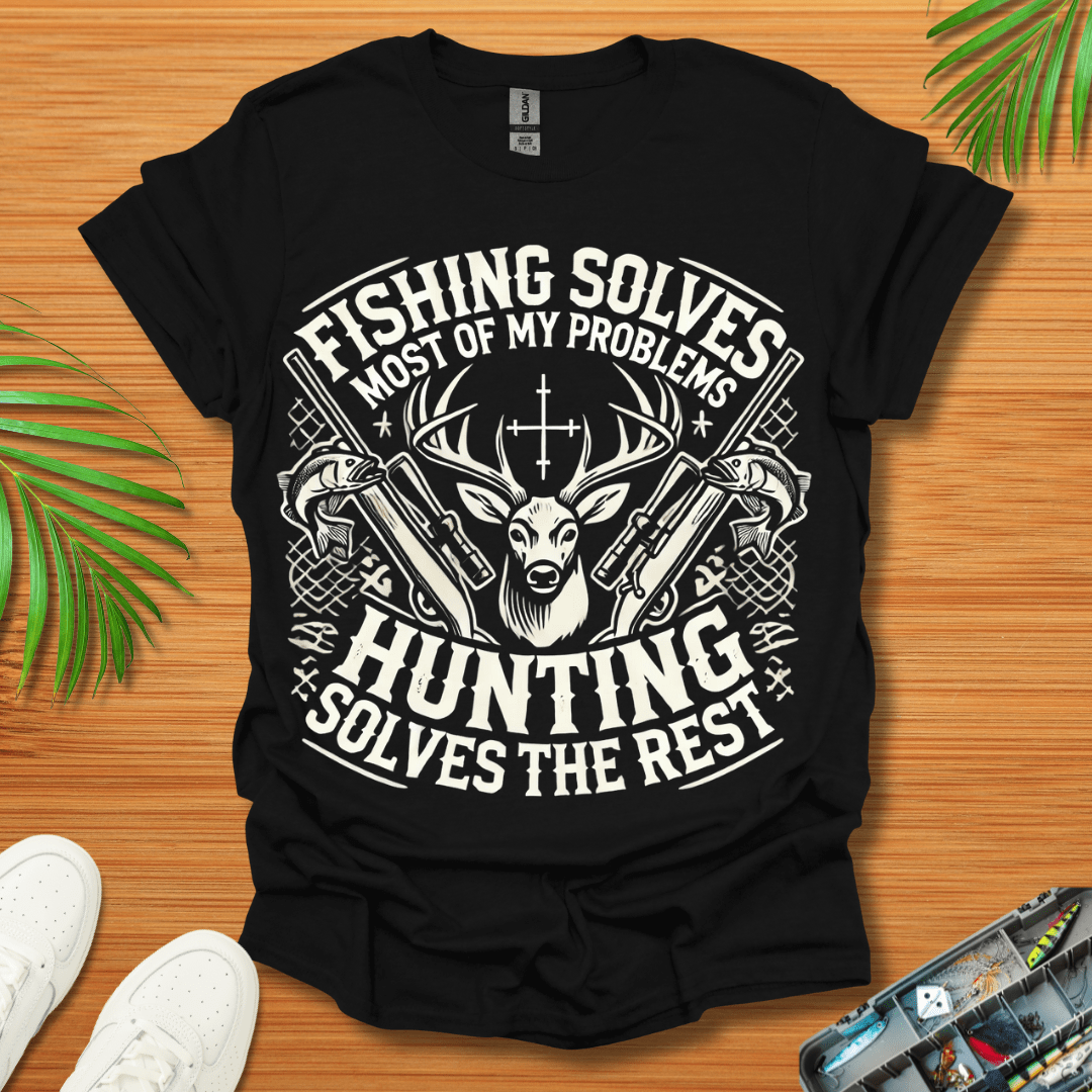 Fishing Solves Most Of My Problems Hunting Solves The Rest T-Shirt