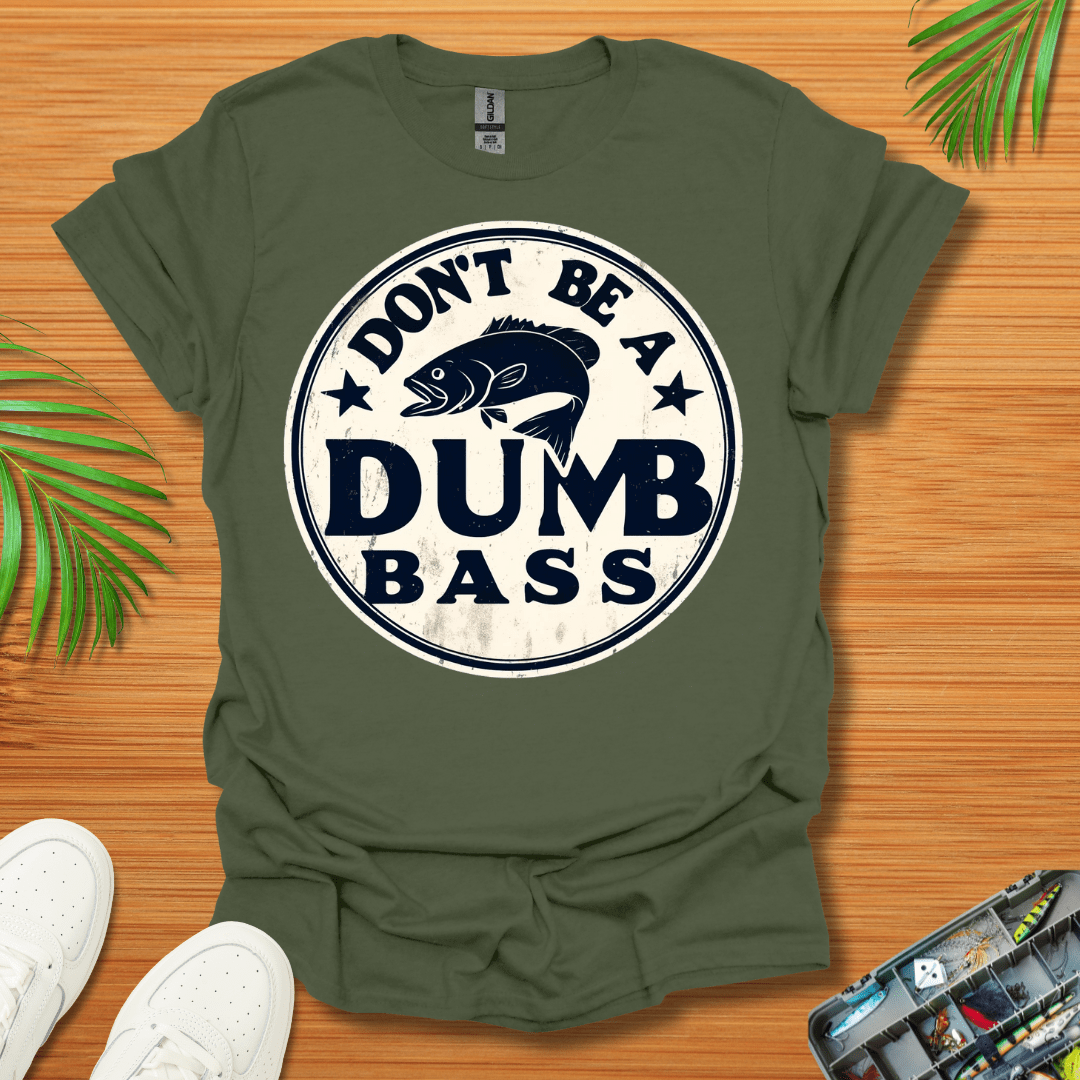 Don’t Be A Dumb Bass T-Shirt