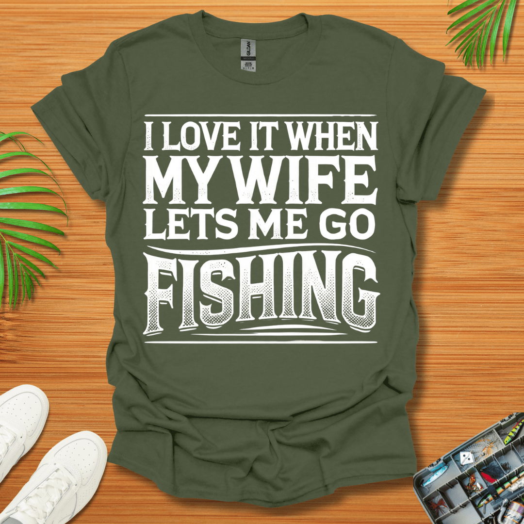 I Love It When My Wife Lets Me Go Fishing T-Shirt