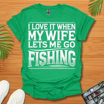 I Love It When My Wife Lets Me Go Fishing T-Shirt