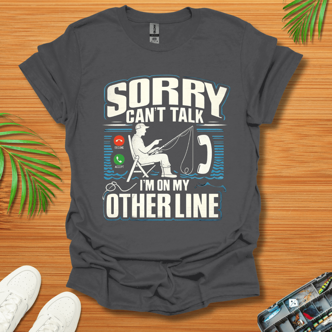 Sorry Can’t Talk I’m On My Other Line T-Shirt