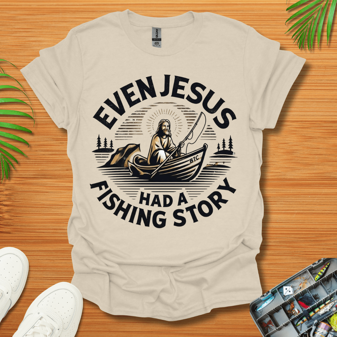 Even Jesus Had A fishing Story T-Shirt