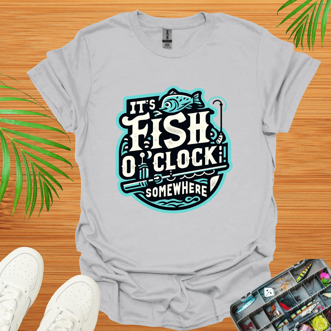 It’s Fish O”Clock Some Where T-Shirt