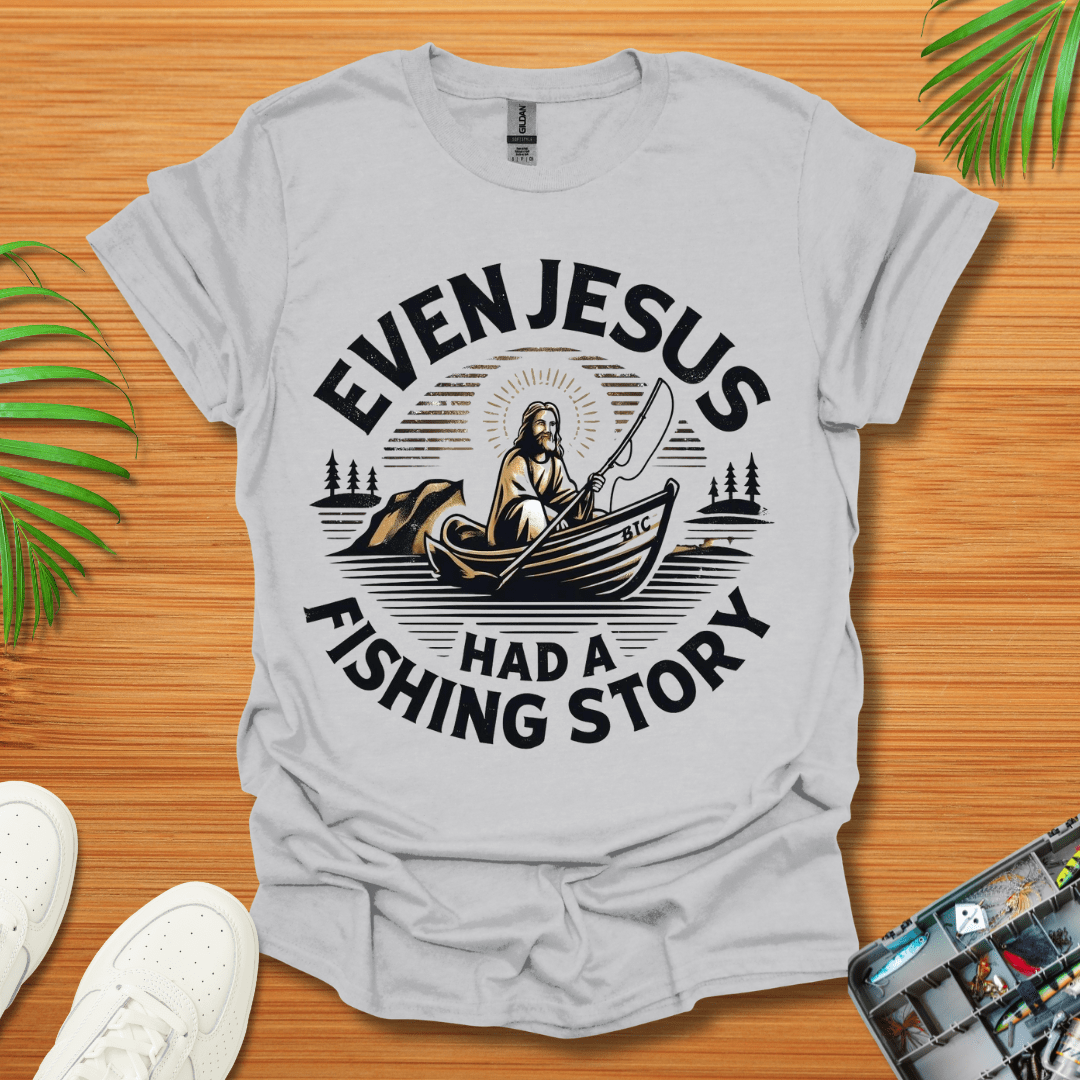 Even Jesus Had A fishing Story T-Shirt