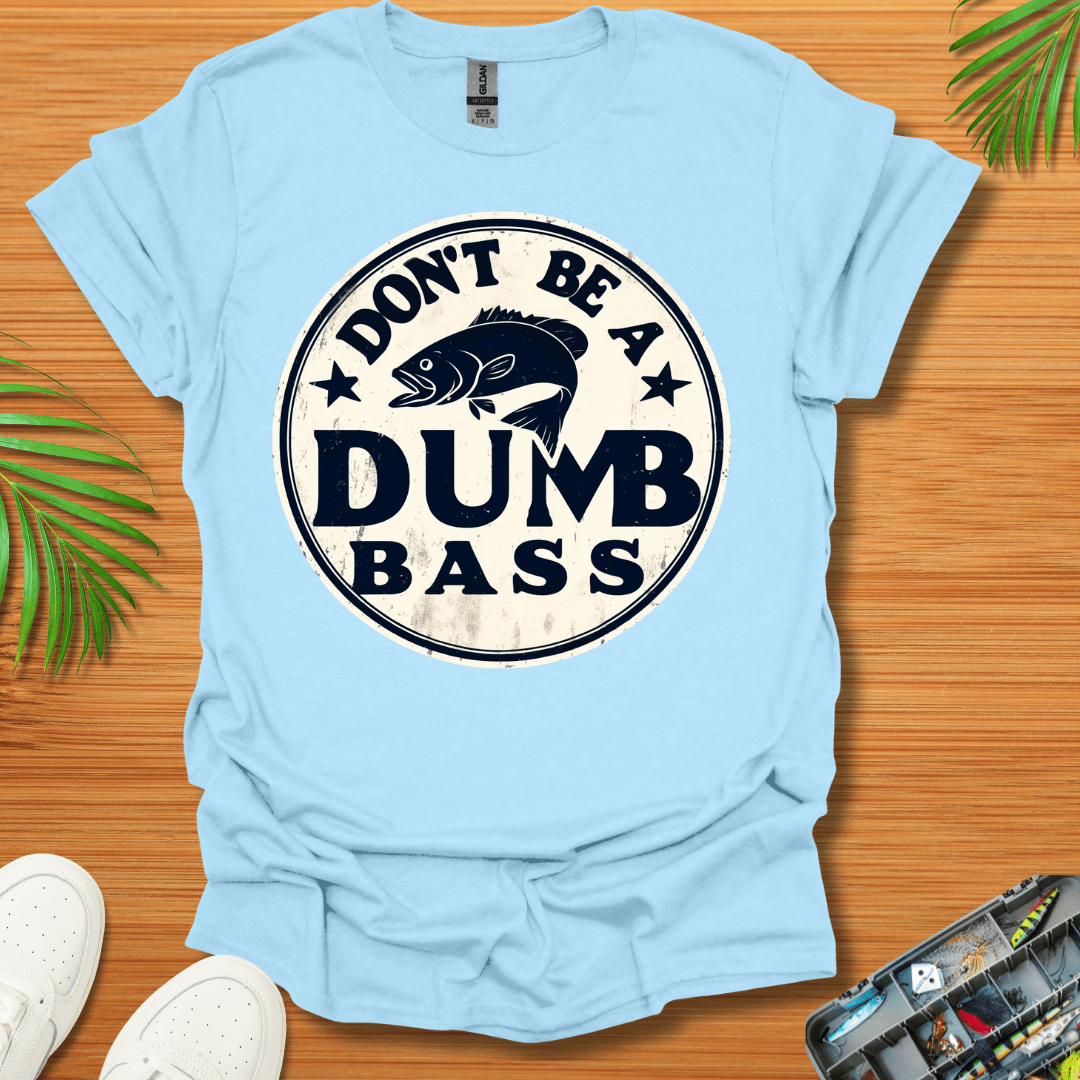 Don’t Be A Dumb Bass T-Shirt