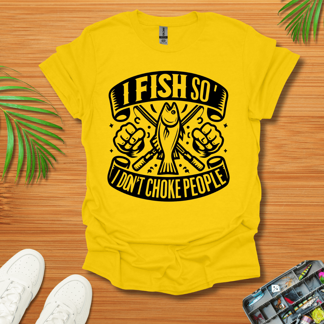 I Fish So I Don’t Have To Choke People T-Shirt