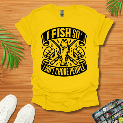 I Fish So I Don’t Have To Choke People T-Shirt