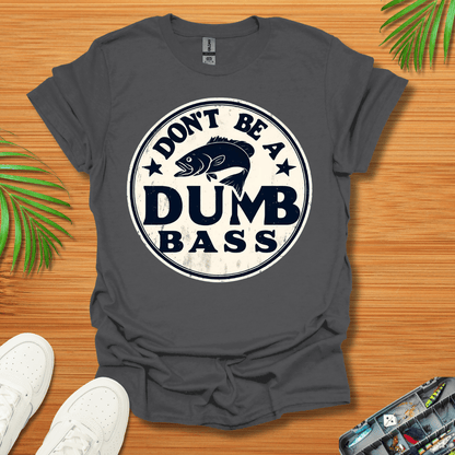 Don’t Be A Dumb Bass T-Shirt