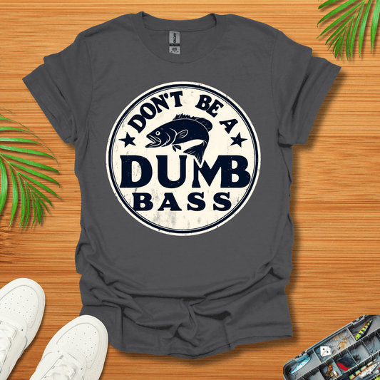 Don’t Be A Dumb Bass T-Shirt