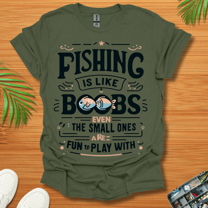 Fishing Is Like Boobs Even The Small Ones Are Fun To Play With T-Shirt