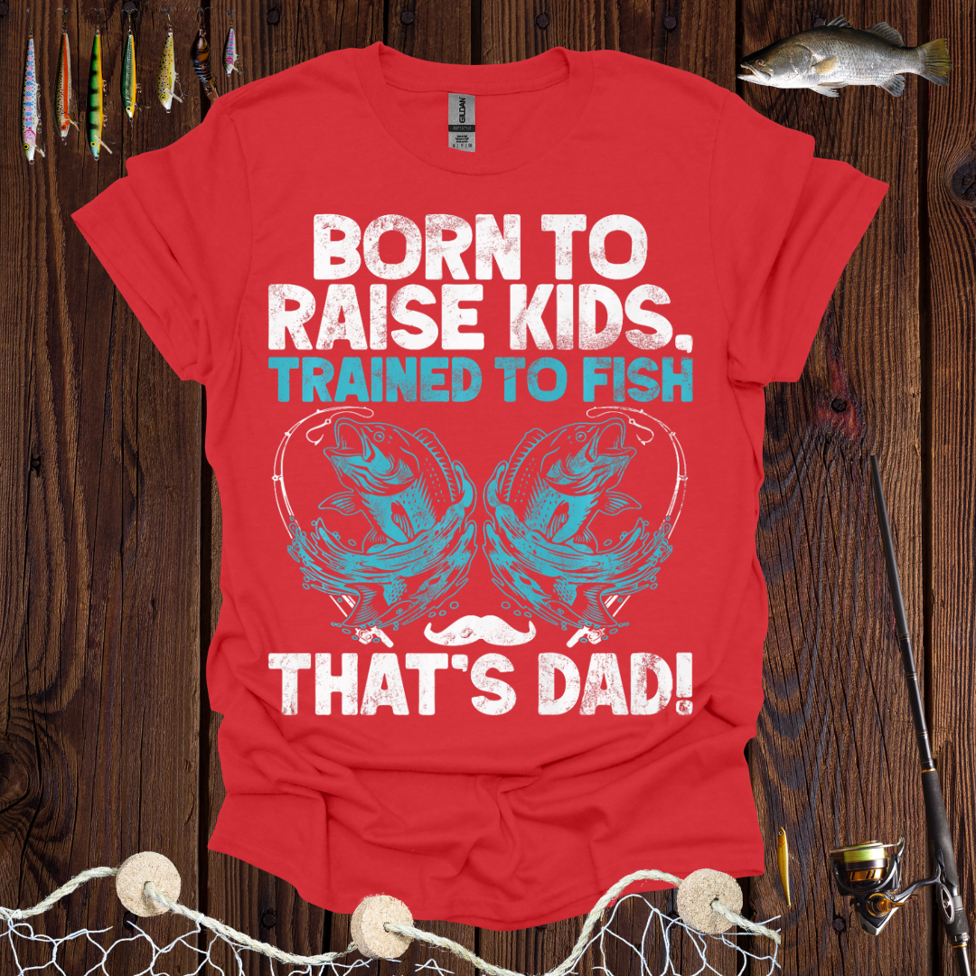 'Born to Raise Kids, Trained to Fish' T-Shirt