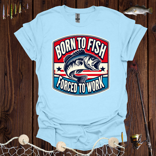 Born To Fish Forced To Work T-Shirt